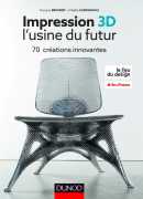 Impression 3D l'usine du futur, 70 créations innovantes, François Brument, Dunod, 2016.