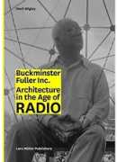 Buckmeinster Fuller Inc. Architecture in the age of radio, Mark Wigley, Lars Müller, 2015.