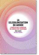 La siliconisation du monde : l'irrésistible expansion du libéralisme numérique, Eric Sadin, L'échappée, 2016.
