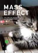 Mass effect : art and the internet in the twenty-first century, MIT press