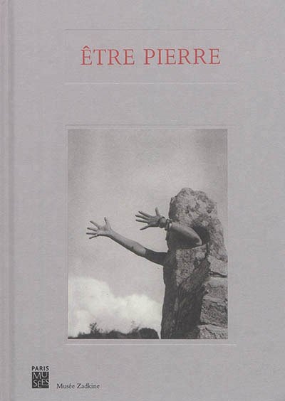 Etre pierre, exposition, Paris, Musée Zadkine, 29 septembre - 11 février 2018, Noëlle Chabert, Jessica Castex, Paris Musées, 2017.