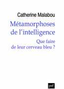 Métamorphoses de l'intelligence : que faire de leur cerveau bleu ? Catherine Malabou, PUF, 2017.