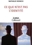 Ce que n'est pas l'identité, Nathalie Heinich, Gallimard, 2018.