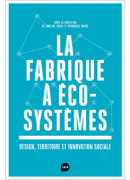 La fabrique à éco-systèmes : design, territoire et innovation sociale, sous la direction d'Emeline Eudes et Véronique Maire, Loco, 2018.