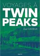 Voyages à &quot;Twin Peaks&quot;, Axel Cadieux, Capricci, 2017.