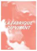 La Fabrique du vivant, catalogue de l'exposition au Centre Pompidou, éditions HYX 2019