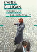 Pourquoi le patriarcat ?, de Carol Gilligan, éditions Flammarion-Climats